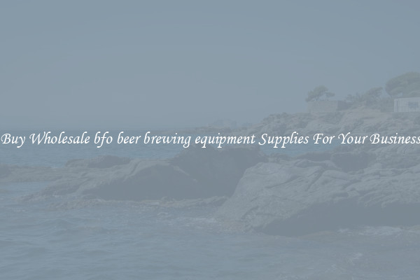 Buy Wholesale bfo beer brewing equipment Supplies For Your Business