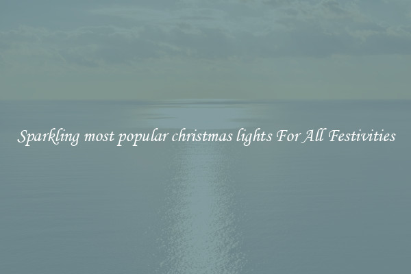 Sparkling most popular christmas lights For All Festivities