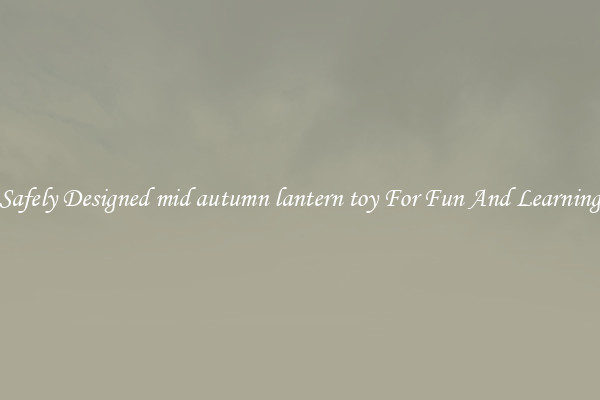 Safely Designed mid autumn lantern toy For Fun And Learning