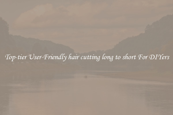 Top-tier User-Friendly hair cutting long to short For DIYers