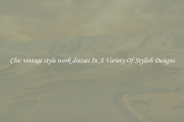 Chic vintage style work dresses In A Variety Of Stylish Designs