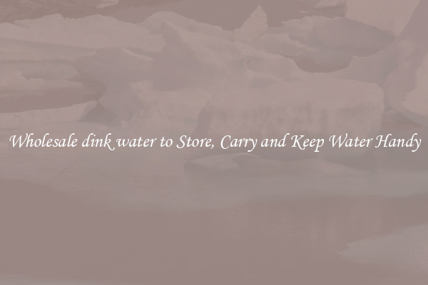 Wholesale dink water to Store, Carry and Keep Water Handy