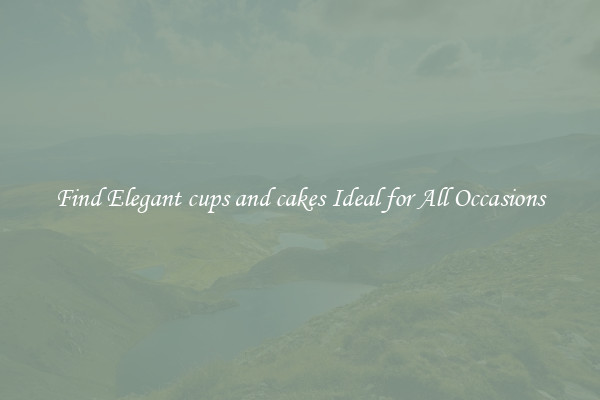 Find Elegant cups and cakes Ideal for All Occasions