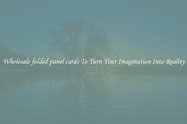 Wholesale folded panel cards To Turn Your Imagination Into Reality