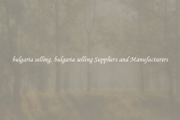 bulgaria selling, bulgaria selling Suppliers and Manufacturers