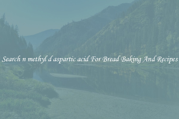 Search n methyl d aspartic acid For Bread Baking And Recipes