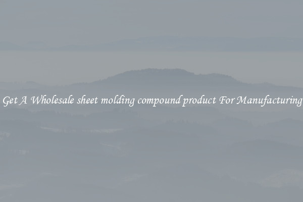 Get A Wholesale sheet molding compound product For Manufacturing