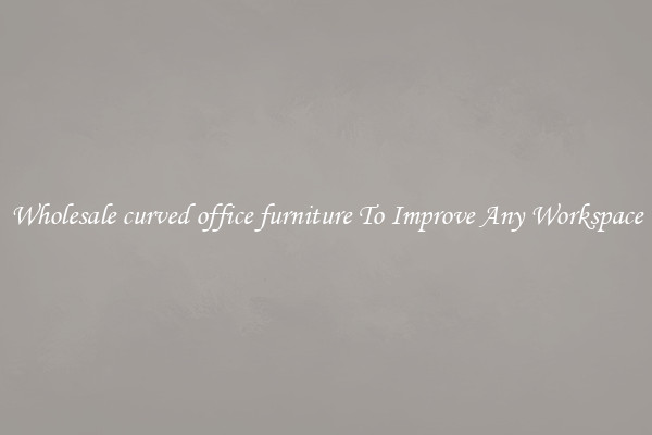 Wholesale curved office furniture To Improve Any Workspace