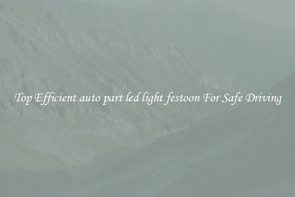 Top Efficient auto part led light festoon For Safe Driving