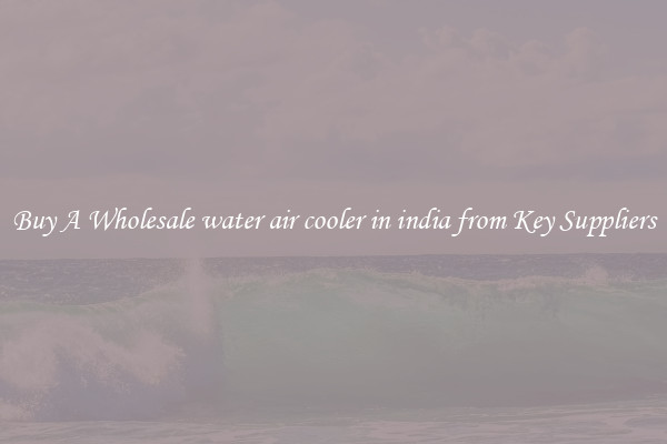 Buy A Wholesale water air cooler in india from Key Suppliers