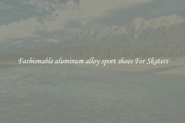 Fashionable aluminum alloy sport shoes For Skaters
