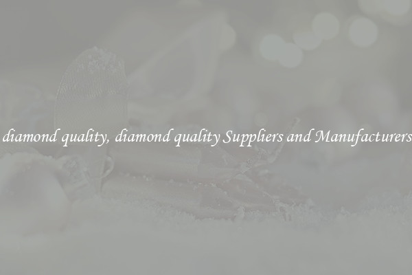 diamond quality, diamond quality Suppliers and Manufacturers