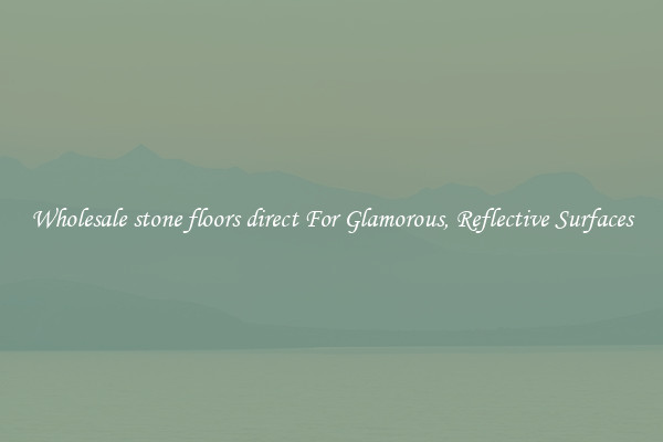 Wholesale stone floors direct For Glamorous, Reflective Surfaces