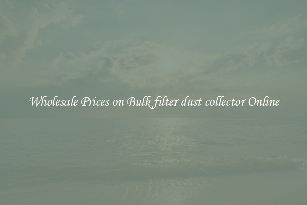 Wholesale Prices on Bulk filter dust collector Online