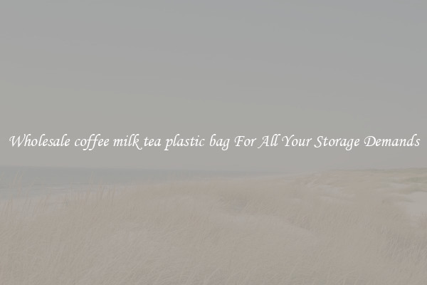 Wholesale coffee milk tea plastic bag For All Your Storage Demands