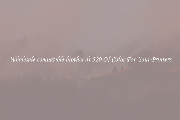 Wholesale compatible brother dr 520 Of Color For Your Printers