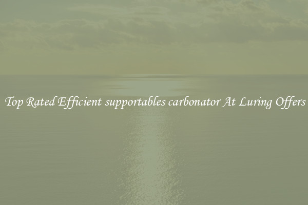 Top Rated Efficient supportables carbonator At Luring Offers