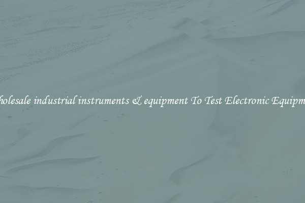 Wholesale industrial instruments & equipment To Test Electronic Equipment