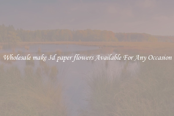 Wholesale make 3d paper flowers Available For Any Occasion