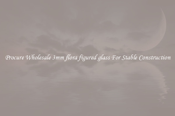 Procure Wholesale 3mm flora figured glass For Stable Construction