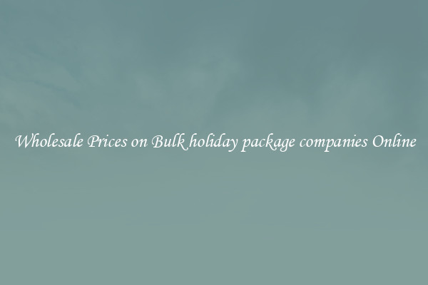 Wholesale Prices on Bulk holiday package companies Online