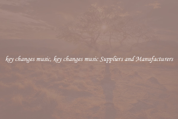 key changes music, key changes music Suppliers and Manufacturers