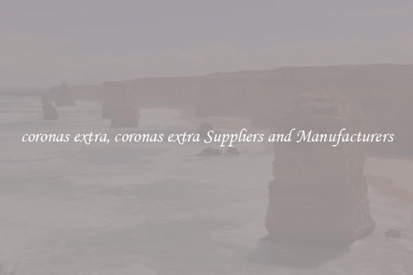 coronas extra, coronas extra Suppliers and Manufacturers