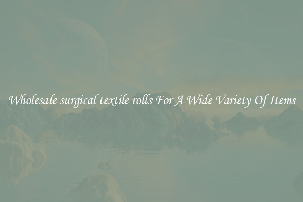 Wholesale surgical textile rolls For A Wide Variety Of Items