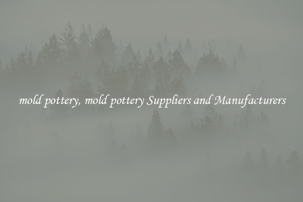 mold pottery, mold pottery Suppliers and Manufacturers