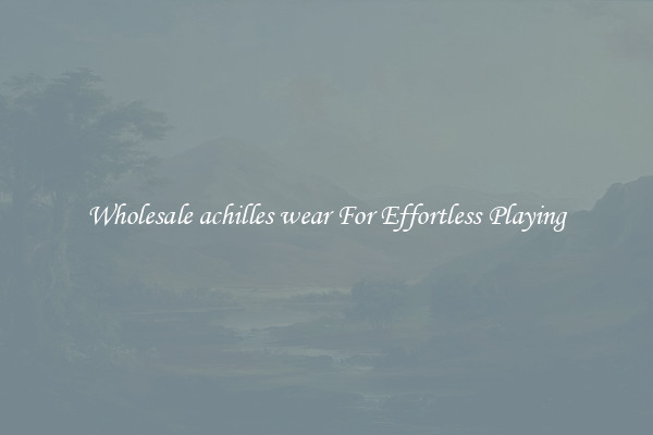 Wholesale achilles wear For Effortless Playing