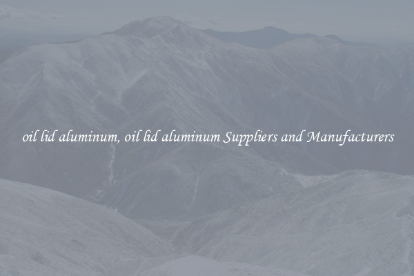 oil lid aluminum, oil lid aluminum Suppliers and Manufacturers