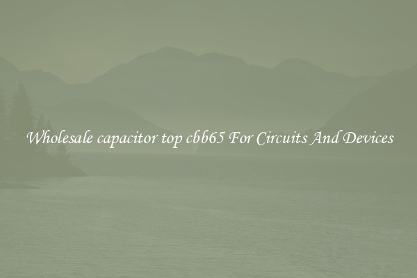 Wholesale capacitor top cbb65 For Circuits And Devices