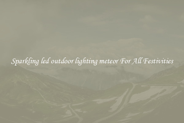 Sparkling led outdoor lighting meteor For All Festivities