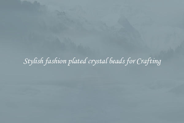 Stylish fashion plated crystal beads for Crafting