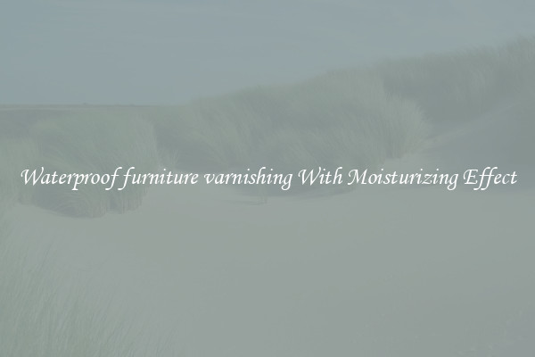 Waterproof furniture varnishing With Moisturizing Effect