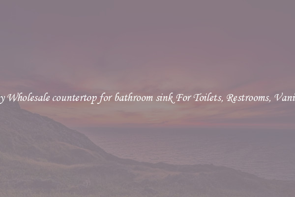 Buy Wholesale countertop for bathroom sink For Toilets, Restrooms, Vanities