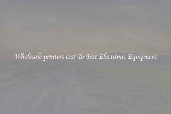 Wholesale printers test To Test Electronic Equipment