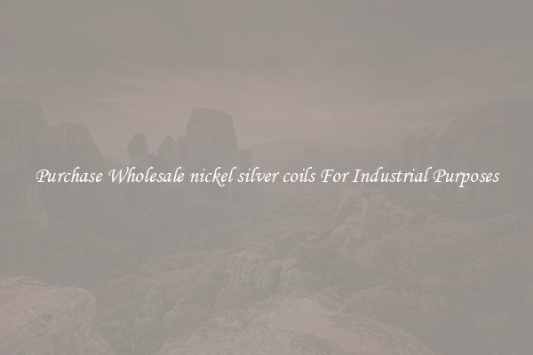 Purchase Wholesale nickel silver coils For Industrial Purposes