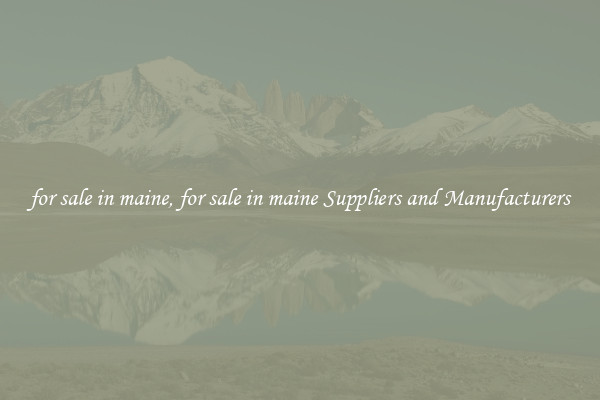 for sale in maine, for sale in maine Suppliers and Manufacturers