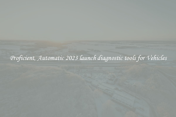 Proficient, Automatic 2023 launch diagnostic tools for Vehicles