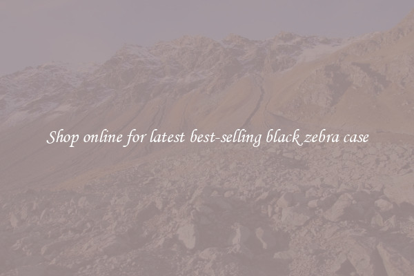 Shop online for latest best-selling black zebra case