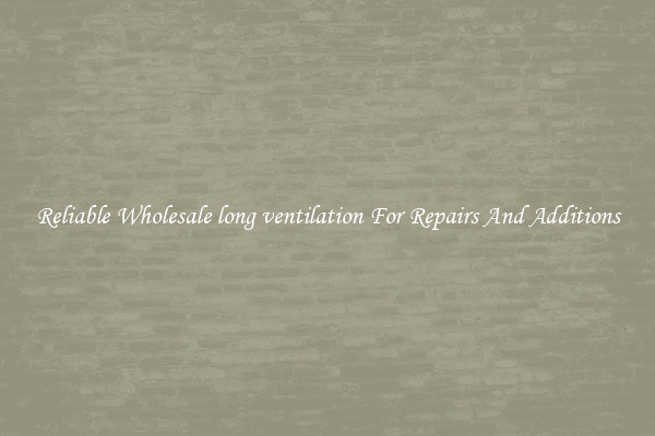 Reliable Wholesale long ventilation For Repairs And Additions