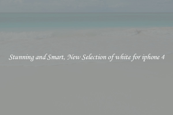Stunning and Smart, New Selection of white for iphone 4
