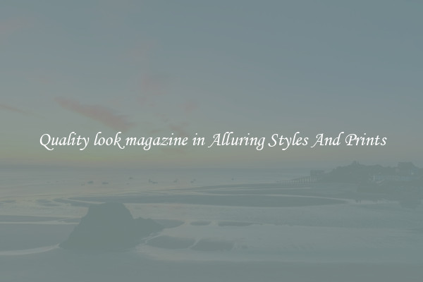 Quality look magazine in Alluring Styles And Prints