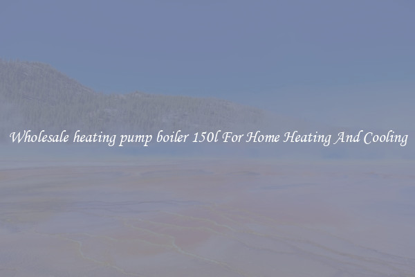 Wholesale heating pump boiler 150l For Home Heating And Cooling