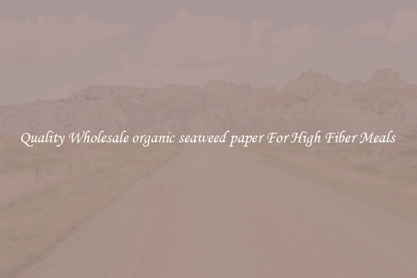 Quality Wholesale organic seaweed paper For High Fiber Meals 