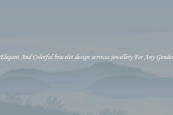 Elegant And Colorful bracelet design services jewellery For Any Gender