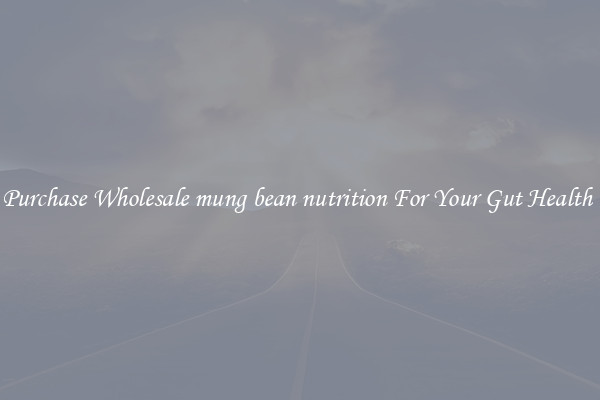 Purchase Wholesale mung bean nutrition For Your Gut Health 