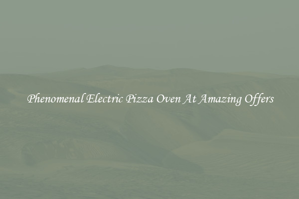 Phenomenal Electric Pizza Oven At Amazing Offers