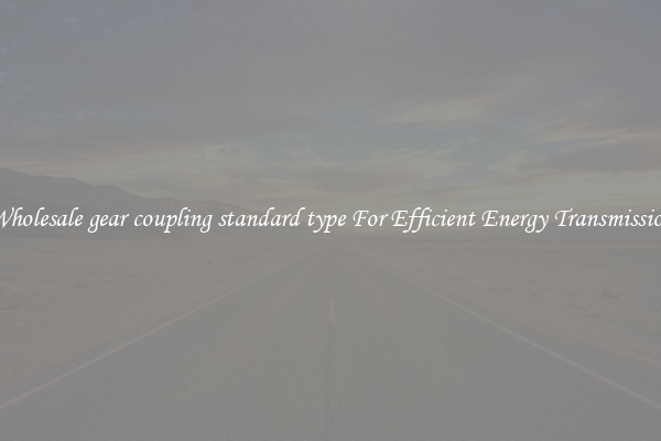 Wholesale gear coupling standard type For Efficient Energy Transmission